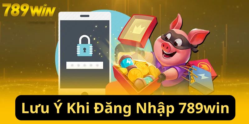 Lưu ý cần nhớ kỹ khi tiến hành đăng nhập 789win 