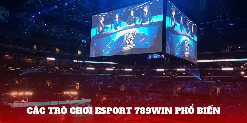 Các trò chơi Esport 789win phổ biến