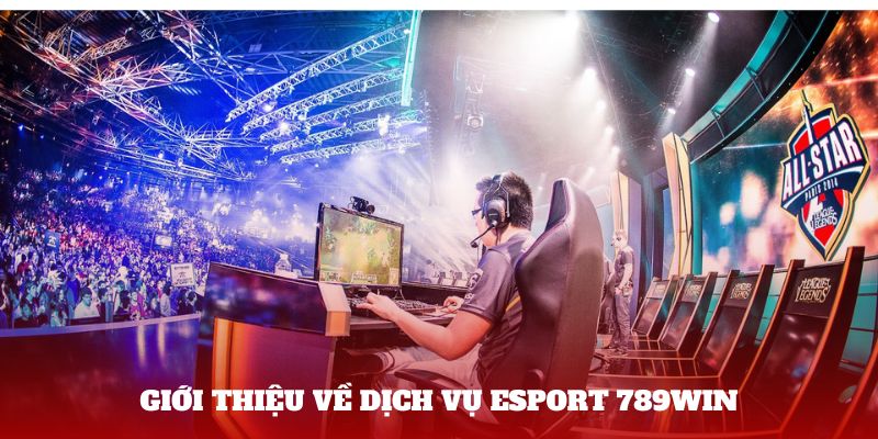 Giới thiệu về dịch vụ Esport 789win