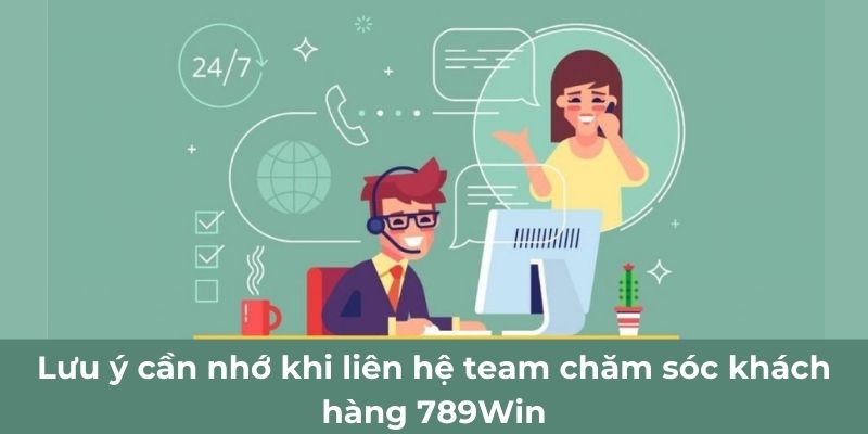 Lưu ý cần nhớ khi liên hệ team chăm sóc khách hàng 789Win