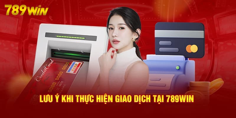 Lưu ý trong quá trình tham gia rút tiền 789win về túi