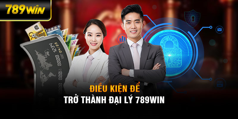 Yêu cầu cơ bản dành cho ứng viên muốn làm đại lý tại 789WIN